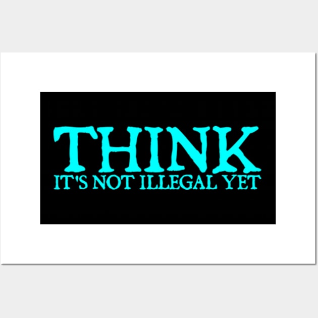 Sarcasm Think It's Not Illegal Yet Tee Wall Art by  hal mafhoum?